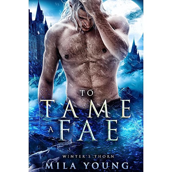 To Tame A Fae (Winter's Thorn, #3) / Winter's Thorn, Mila Young