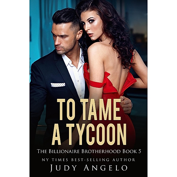 To Tame a Tycoon (THE BILLIONAIRE BROTHERHOOD, #5) / THE BILLIONAIRE BROTHERHOOD, Judy Angelo