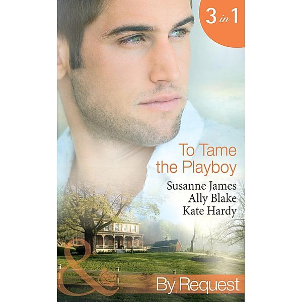 To Tame The Playboy: The Playboy of Pengarroth Hall / A Night with the Society Playboy (Nights of Passion) / Playboy Boss, Pregnancy of Passion (To Tame A Playboy) (Mills & Boon By Request), Susanne James, Ally Blake, Kate Hardy