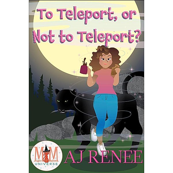 To Teleport, or Not to Teleport?: Magic and Mayhem Universe, Aj Renee