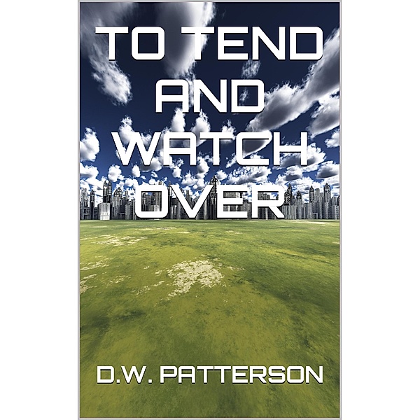 To Tend And Watch Over (From The Earth Series, #4) / From The Earth Series, D. W. Patterson