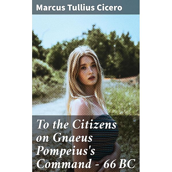 To the Citizens on Gnaeus Pompeius's Command - 66 BC, Marcus Tullius Cicero