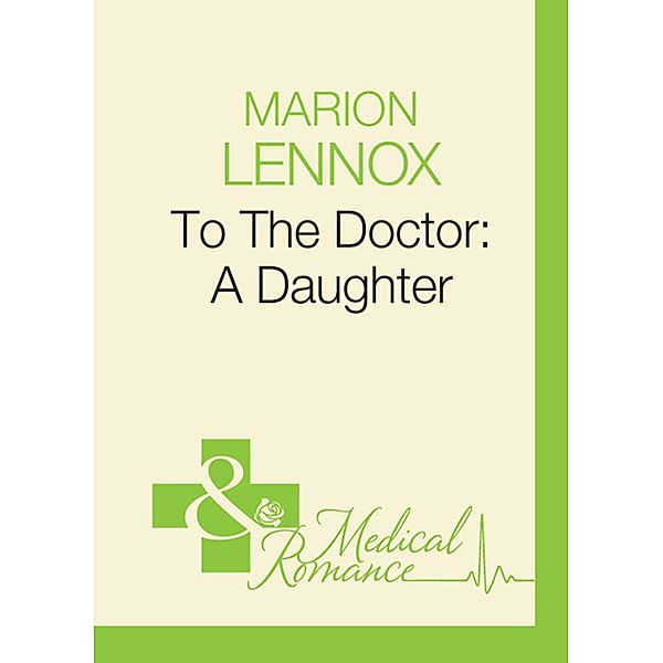 To The Doctor: A Daughter (Mills & Boon Medical) (Doctors Down Under, Book 4), Marion Lennox