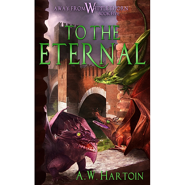 To the Eternal (Away From Whipplethorn Book Five), A.W. Hartoin