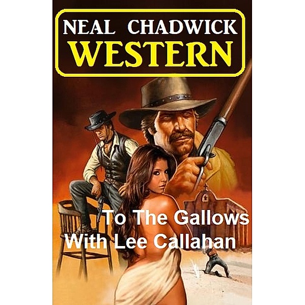 To The Gallows With Lee Callahan: Western, Neal Chadwick