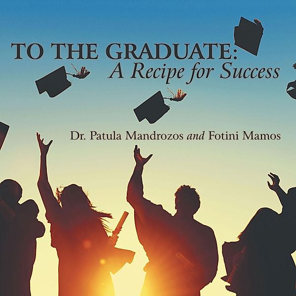 To the Graduate: a Recipe for Success, Patula Mandrozos, Fotini Mamos