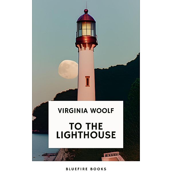 To the Lighthouse A Timeless Classic of Love, Loss, and Self-Discovery (Virginia Woolf Modern Fiction Masterpiece), Virginia Woolf, Bluefire Books