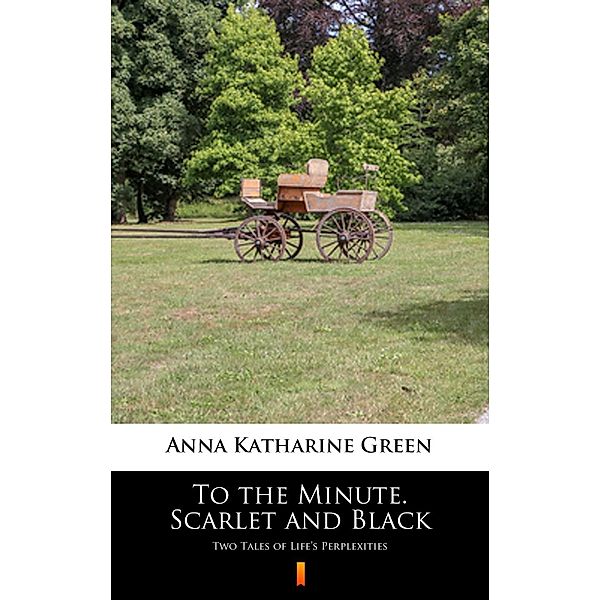 To the Minute. Scarlet and Black, Anna Katharine Green