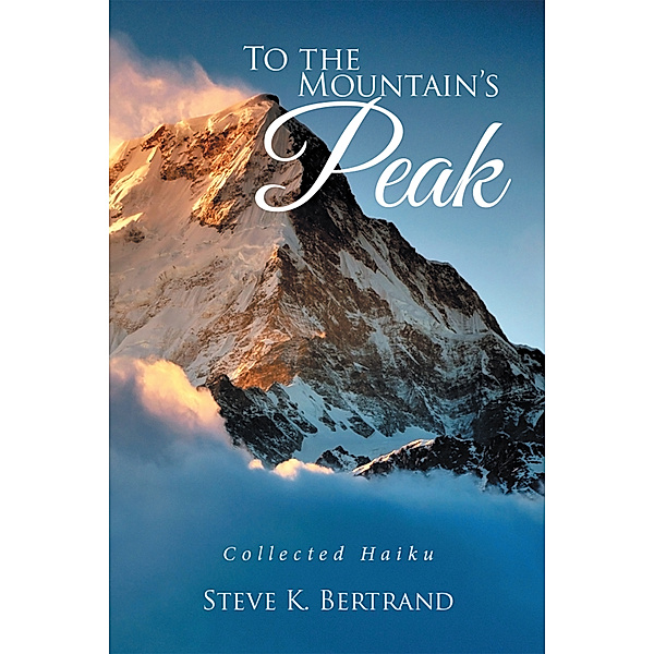To the Mountain’S Peak, Steve K. Bertrand