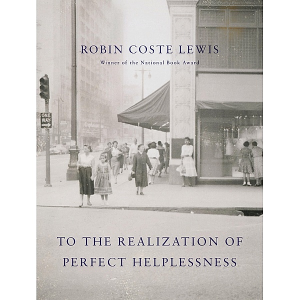 To the Realization of Perfect Helplessness, Robin Coste Lewis