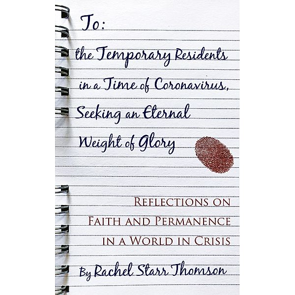 To the Temporary Residents in a Time of Coronavirus, Seeking an Eternal Weight of Glory: Reflections on Faith and Permanence in a World in Crisis, Rachel Starr Thomson
