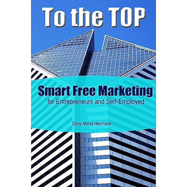 To the Top Smart Free Marketing for Entrepreneurs and Self-Employed, Doris-Maria Heilmann