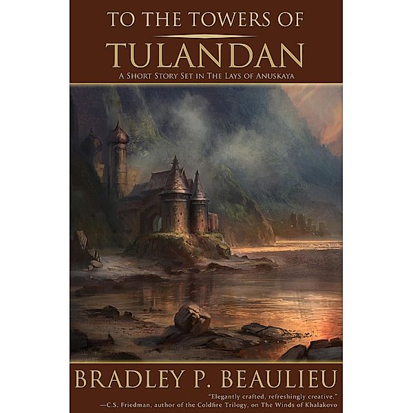 To the Towers of Tulandan (The Lays of Anuskaya) / The Lays of Anuskaya, Bradley P. Beaulieu