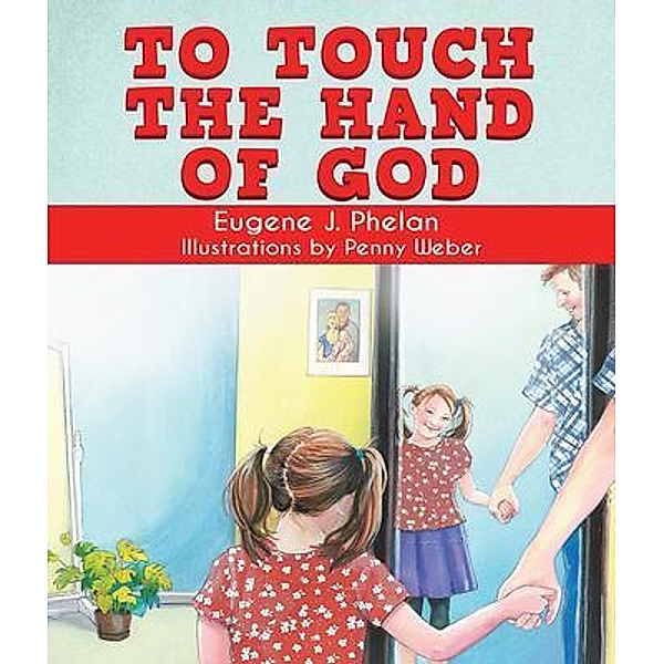 To Touch the Hand of God, Eugene J Phelan