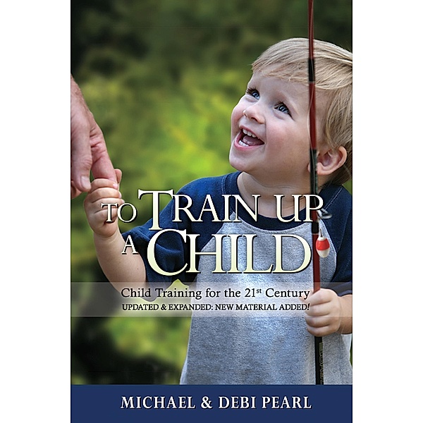 To Train Up a Child / No Greater Joy Ministries, Michael Pearl