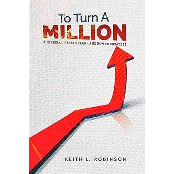 To Turn A Million, Keith L. Robinson