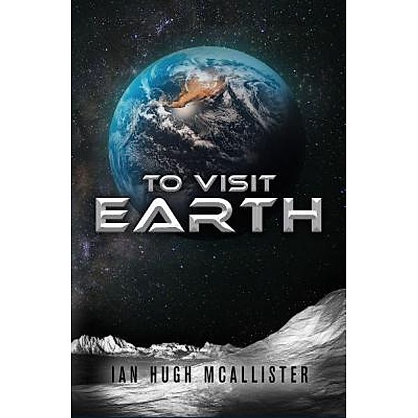 To Visit Earth / Cloaked Press, LLC, Ian Hugh McAllister