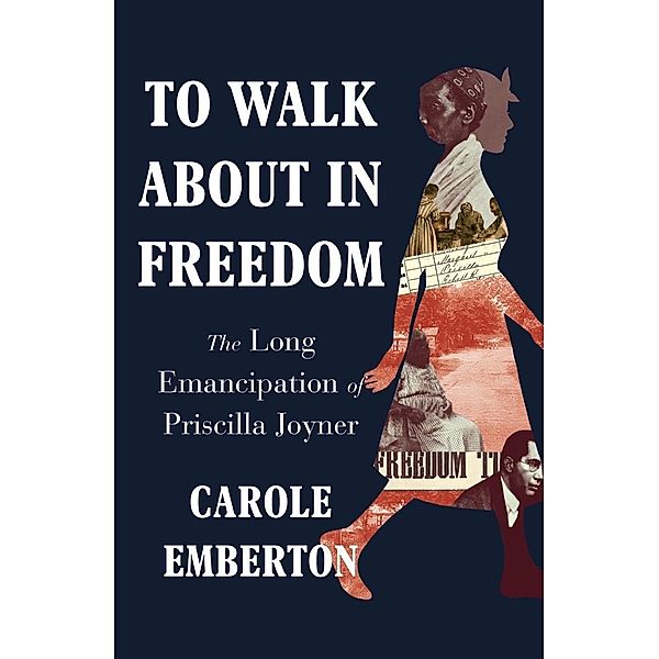 To Walk About in Freedom: The Long Emancipation of Priscilla Joyner, Carole Emberton
