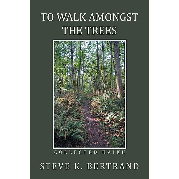 To Walk Amongst the Trees, Steve K. Bertrand