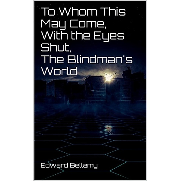 To Whom This May Come, With the Eyes Shut, The Blindman's World, Edward Bellamy