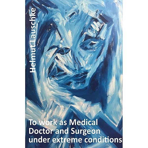 To work as Medical Doctor and Surgeon under extreme conditions, Helmut Lauschke