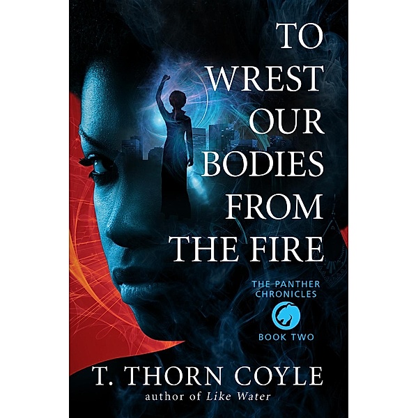 To Wrest Our Bodies From the Fire (The Panther Chronicles, #2) / The Panther Chronicles, T. Thorn Coyle