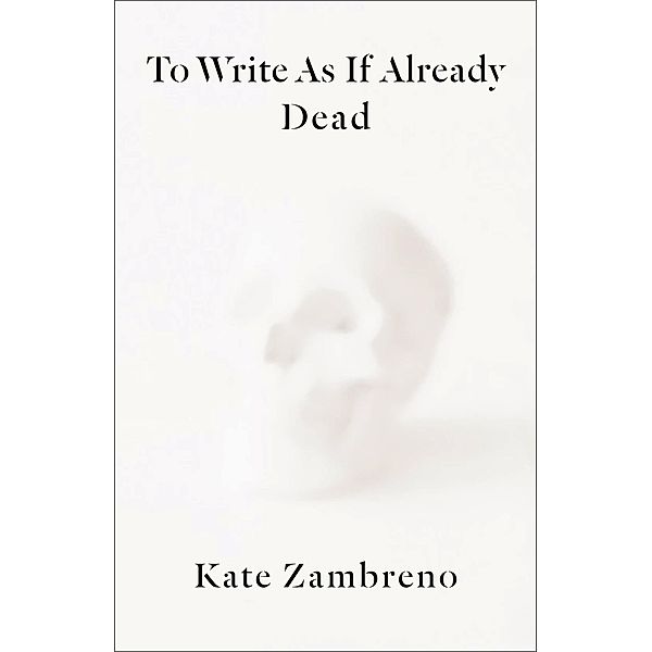 To Write as if Already Dead / Rereadings, Kate Zambreno
