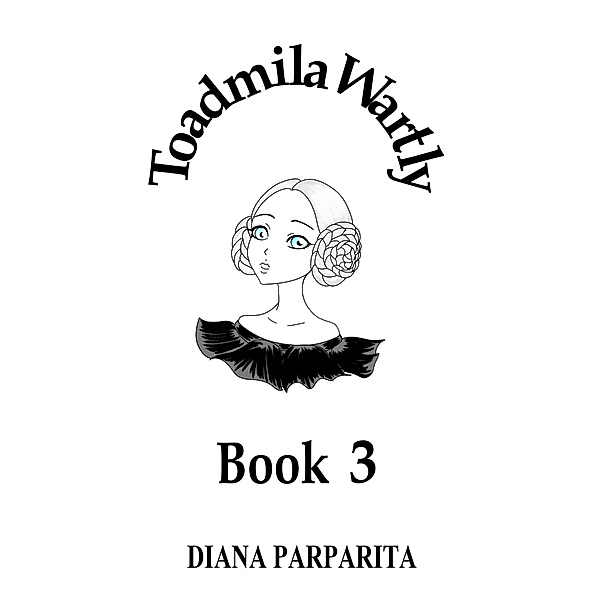 Toadmila Wartly: Book 3 / Toadmila Wartly, Diana Parparita