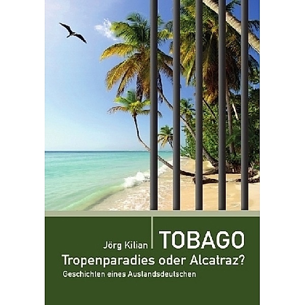 Tobago - Tropenparadies oder Alcatraz?, Jörg Kilian