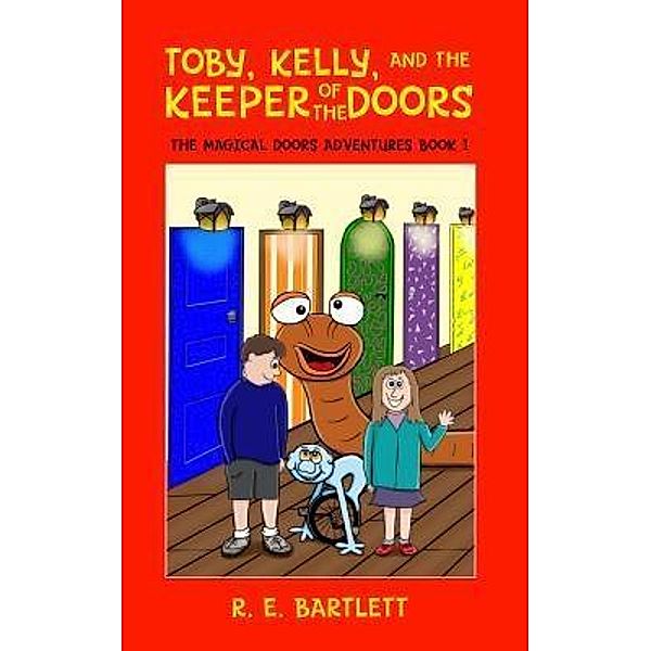 Toby, Kelly, And The Keeper Of The Doors / The Magical Doors Adventures Bd.1, R. E. Bartlett