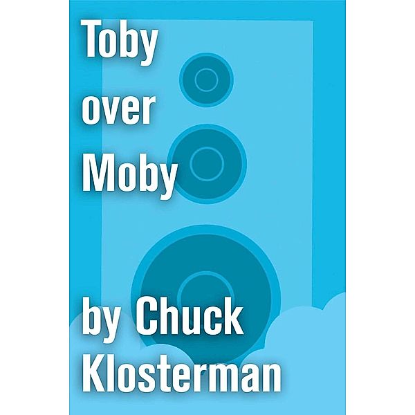 Toby over Moby, Chuck Klosterman