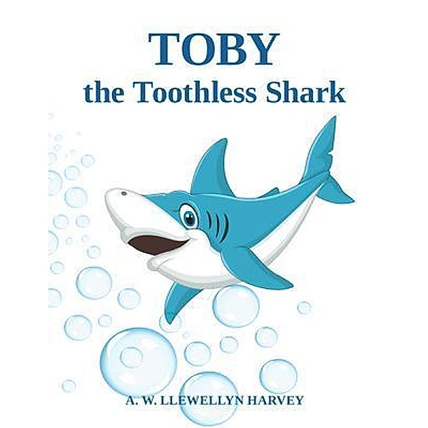 Toby the Toothless Shark / GoldTouch Press, LLC, A. W. Llewellyn Harvey