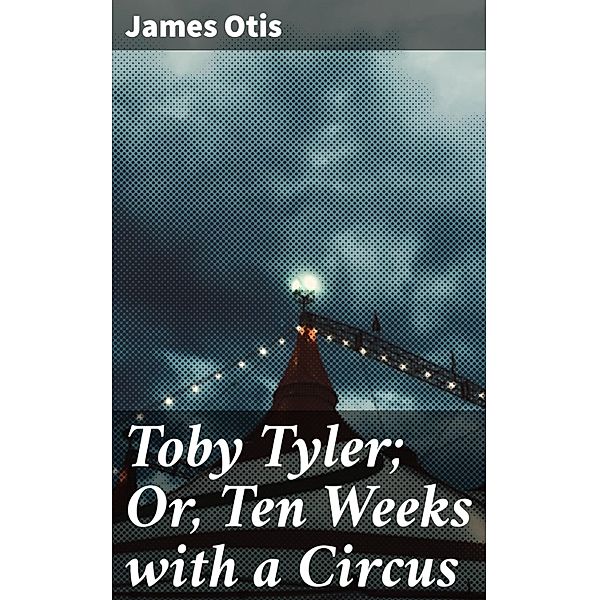 Toby Tyler; Or, Ten Weeks with a Circus, James Otis