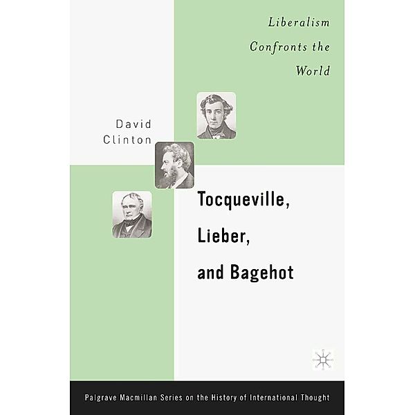 Tocqueville, Lieber, and Bagehot / The Palgrave Macmillan History of International Thought, D. Clinton