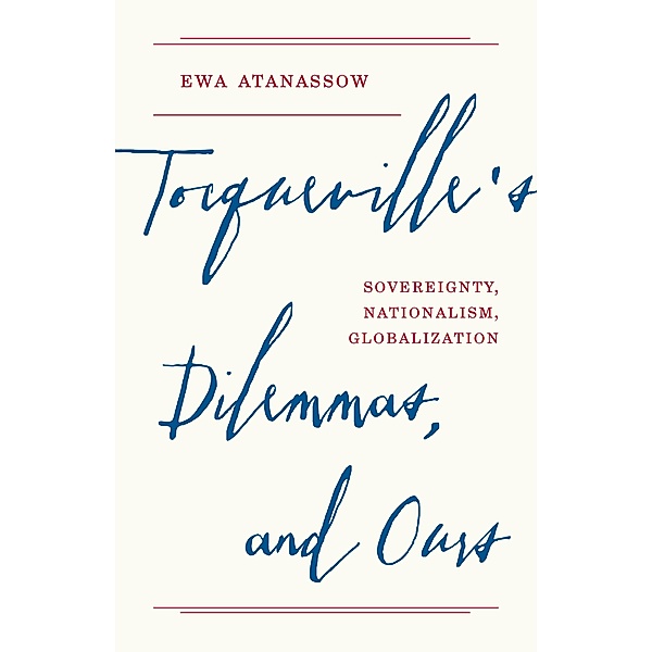 Tocqueville's Dilemmas, and Ours, Ewa Atanassow