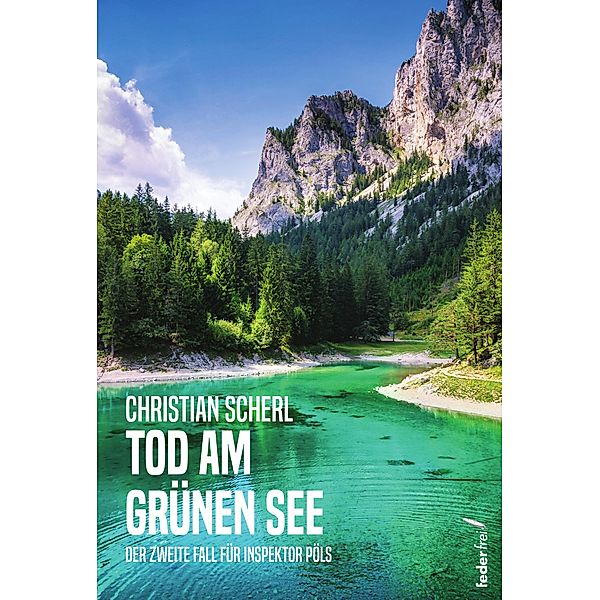 Tod am grünen See: Österreich-Krimi / Inspektor Heinz Pöls Steiermark Krimis Bd.2, Christian Scherl