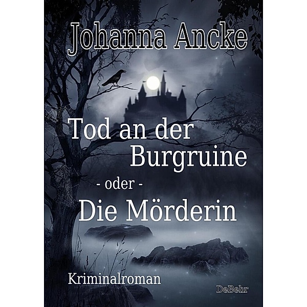 Tod an der Burgruine - oder - Die Mörderin - Kriminalroman, Johanna Ancke