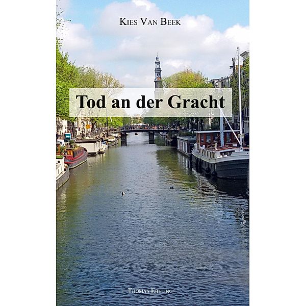 Tod an der Gracht / Kies van Beek - Kripo Amsterdam Bd.1, Thomas Ebeling