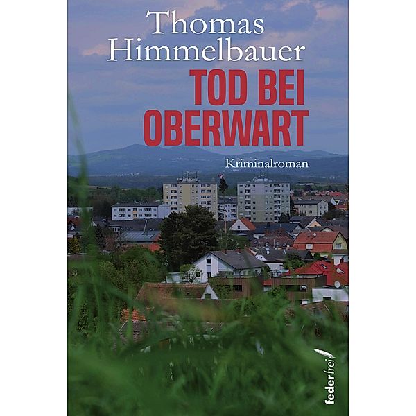 Tod bei Oberwart. Österreich Kriminalroman / Anton Geigensauer ermittelt im Burgenland Bd.6, Thomas Himmelbauer