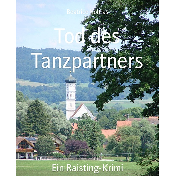 Tod des Tanzpartners / Raisting-Krimi Bd.1, Beatrice Kobras