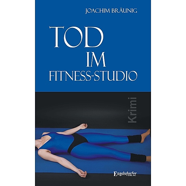 Tod im Fitness-Studio. Kriminalroman, Joachim Bräunig