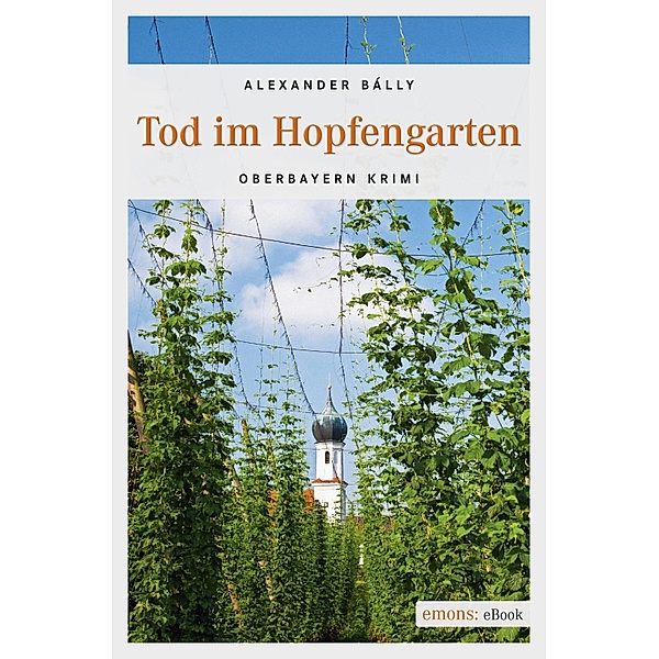 Tod im Hopfengarten / Oberbayern Krimi, Alexander Bálly