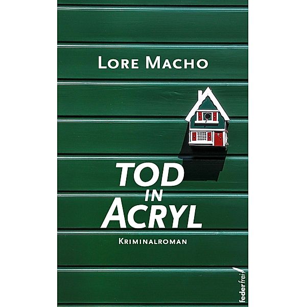 Tod in Acryl: Waldviertel-Krimi / Sandra Weber ermittelt in Klein Schiessling Bd.3, Lore Macho