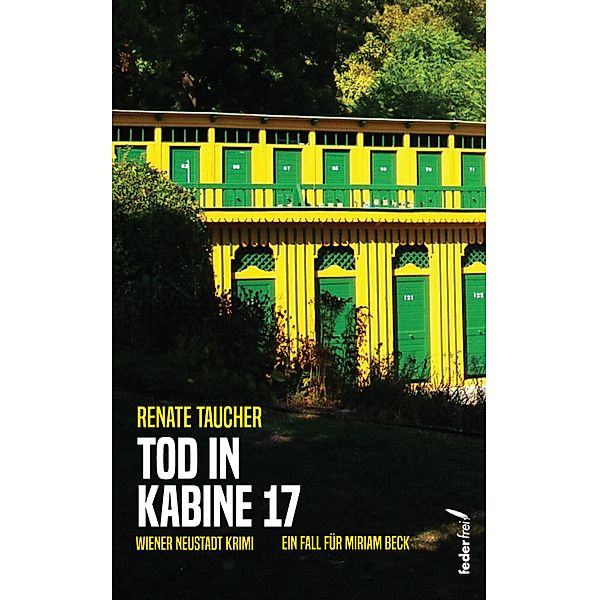 Tod in Kabine 17: Österreich Krimi (Tatort: Wiener Neustadt) / Miriam Beck ermittelt in Niederösterreich Bd.5, Renate Taucher