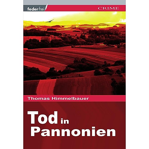 Tod in Pannonien: Burgenland-Krimi / Anton Geigensauer ermittelt im Burgenland Bd.1, Thomas Himmelbauer