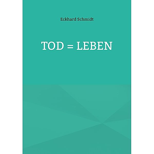 Tod = Leben, Eckhard Schmidt