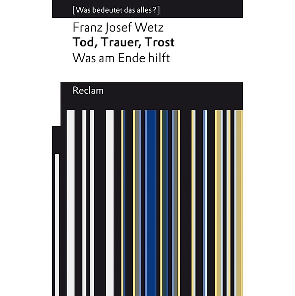 Tod, Trauer, Trost. Was am Ende hilft / Reclams Universal-Bibliothek, Franz Josef Wetz