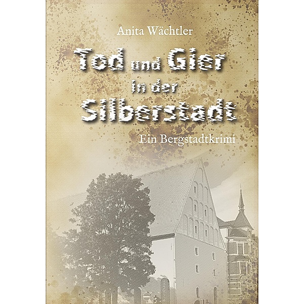 Tod und Gier in der Silberstadt / Silberstadtkrimi Bd.3, Anita Wächtler