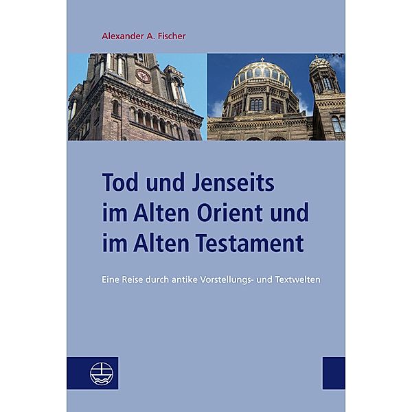 Tod und Jenseits im Alten Orient und im Alten Testament / Studien zu Kirche und Israel Bd.7, Alexander A. Fischer