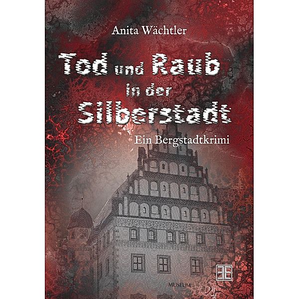 Tod und Raub in der Silberstadt / Silberstadtkrimis Bd.1, Anita Wächtler